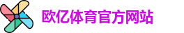 欧亿体育 - 欧亿体育官方网站 - Ouyi Sports